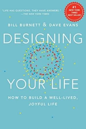 Designing Your Life, by Bill Burnett and Dave Evans